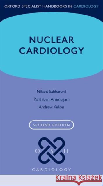 Nuclear Cardiology Kelion, Andrew (Consultant Cardiologist, John Radcliffe Hospital, Oxford, UK)|||Arumugam, Parthiban (Consultant Nuclear  9780198759942