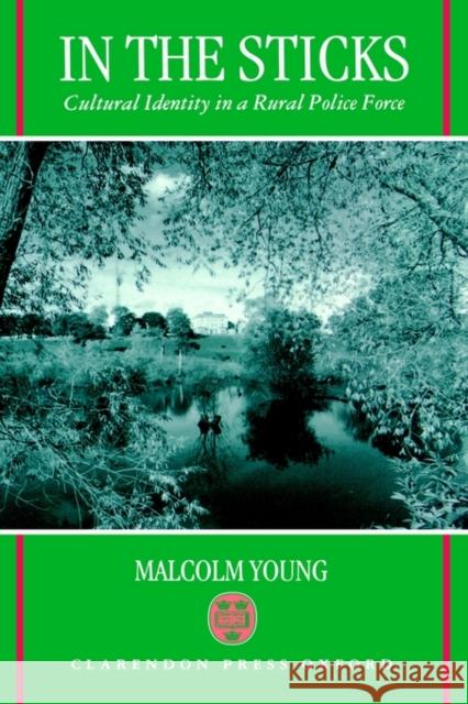 In the Sticks: Cultural Identity in a Rural Police Force Young, Malcolm 9780198762898 Oxford University Press, USA