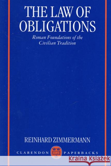 The Law of Obligations: Roman Foundations of the Civilian Tradition Zimmermann, Reinhard 9780198764267
