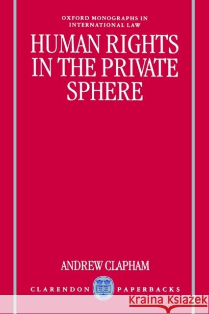 Human Rights in the Private Sphere Andrew Clapham 9780198764311 Oxford University Press