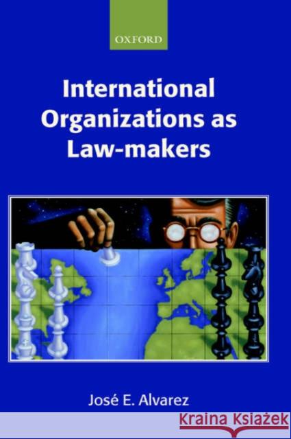 International Organizations as Law-Makers Alvarez, José E. 9780198765622 Oxford University Press