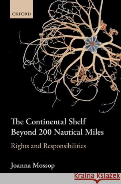 The Continental Shelf Beyond 200 Nautical Miles: Rights and Responsibilities Mossop, Joanna 9780198766094 Oxford University Press