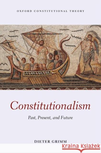 Constitutionalism: Past, Present, and Future Dieter Grimm 9780198766124 Oxford University Press, USA