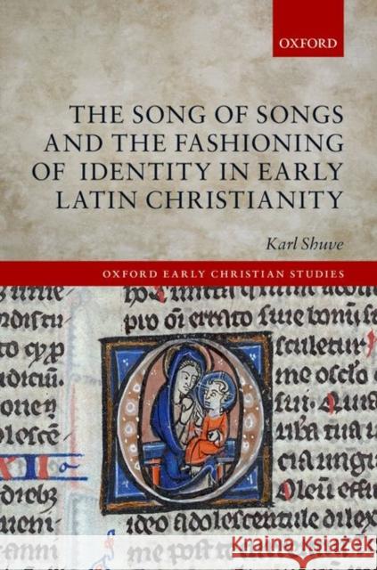 The Song of Songs and the Fashioning of Identity in Early Latin Christianity Karl Shuve 9780198766445 Oxford University Press, USA