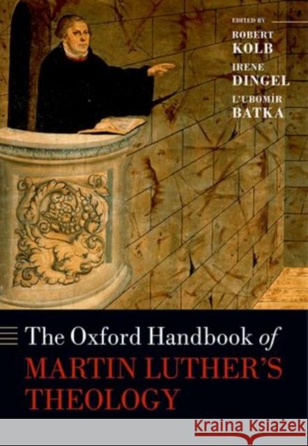The Oxford Handbook of Martin Luther's Theology Robert Kolb Irene Dingel L'Ubomir Batka 9780198766476 Oxford University Press, USA
