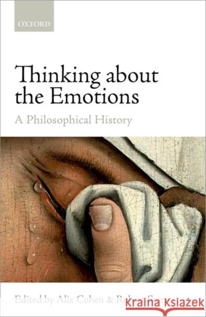 Thinking about the Emotions: A Philosophical History Cohen, Alix 9780198766858