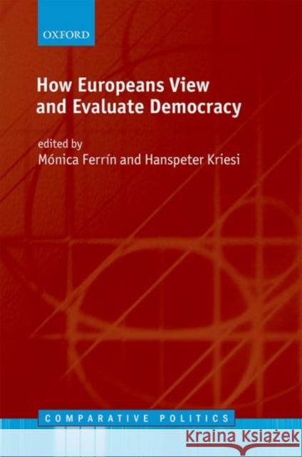 How Europeans View and Evaluate Democracy Monica Ferrin Hanspeter Kriesi 9780198766902 Oxford University Press, USA