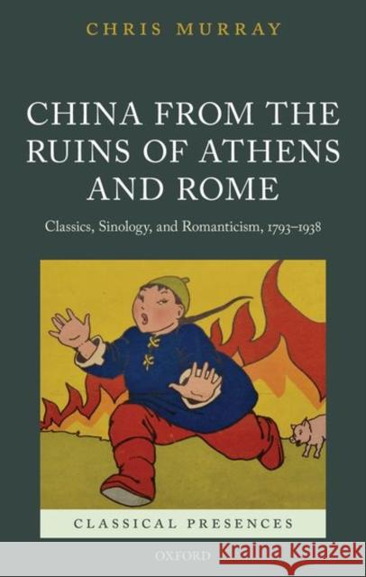 China from the Ruins of Athens and Rome: Classics, Sinology, and Romanticism, 1793-1938 Murray, Chris 9780198767015 Oxford University Press, USA