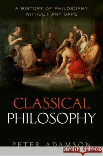 Classical Philosophy: A history of philosophy without any gaps, Volume 1 Peter (, Ludwig-Maximilians-Universitat Munchen) Adamson 9780198767039 Oxford University Press, USA