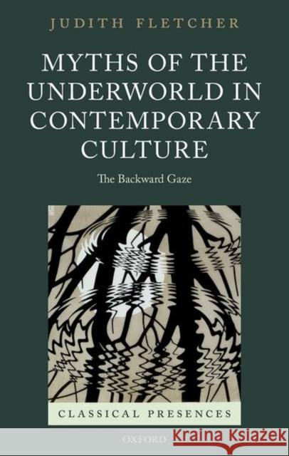 Myths of the Underworld in Contemporary Culture: The Backward Gaze Fletcher, Judith 9780198767091