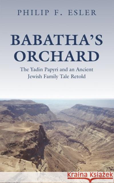 Babatha's Orchard: The Yadin Papyri and an Ancient Jewish Family Tale Retold Philip F. Esler 9780198767169