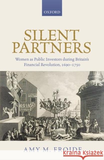 Silent Partners: Women as Public Investors During Britain's Financial Revolution, 1690-1750 Froide, Amy M. 9780198767985