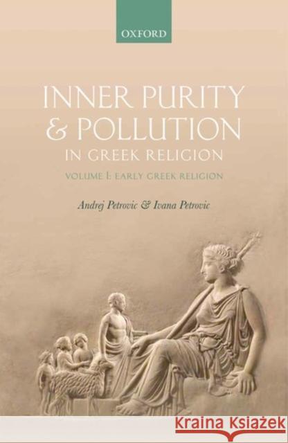 Inner Purity and Pollution in Greek Religion: Volume I: Early Greek Religion Andrej Petrovic Ivana Petrovic 9780198768043 Oxford University Press, USA