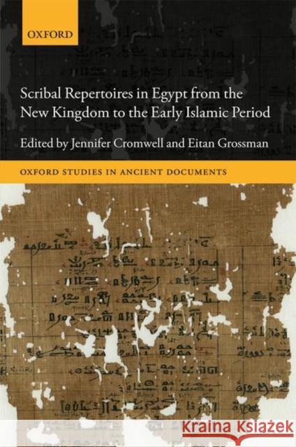 Scribal Repertoires in Egypt from the New Kingdom to the Early Islamic Period Jennifer Cromwell Eitan Grossman 9780198768104