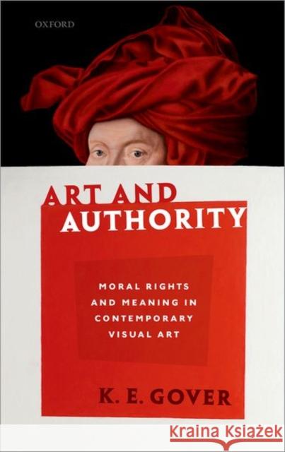 Art and Authority: Moral Rights and Meaning in Contemporary Visual Art Gover, K. E. 9780198768692 Oxford University Press, USA
