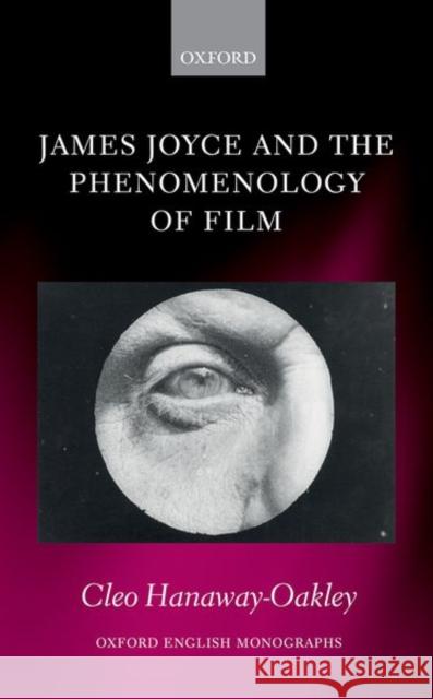 James Joyce and the Phenomenology of Film Cleo Hanaway-Oakley 9780198768913 Oxford University Press, USA