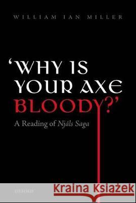 'Why Is Your Axe Bloody?': A Reading of Njals Saga Miller, William Ian 9780198768920 Oxford University Press, USA