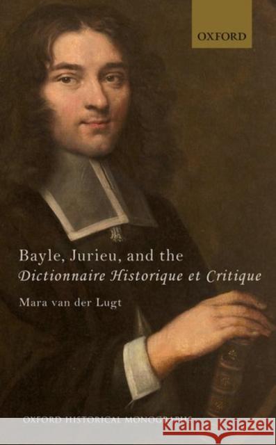 Bayle, Jurieu, and the Dictionnaire Historique Et Critique Mara Va 9780198769262 Oxford University Press, USA