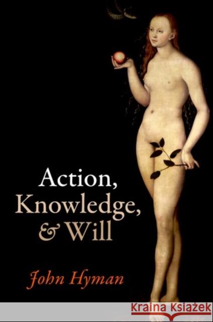 Action, Knowledge, and Will John Hyman 9780198769316 Oxford University Press, USA