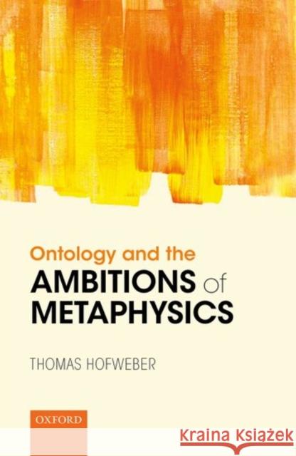 Ontology and the Ambitions of Metaphysics Thomas Hofweber 9780198769835