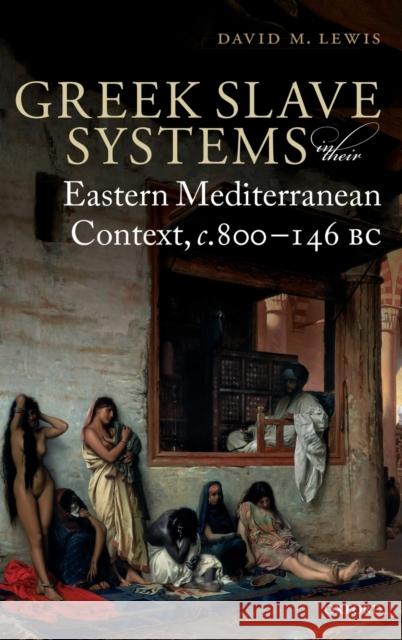 Greek Slave Systems in Their Eastern Mediterranean Context, C.800-146 BC Lewis, David M. 9780198769941 Oxford University Press, USA