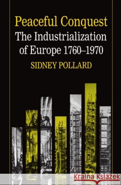 Peaceful Conquest - The Industrialization of Europe 1760-1970 Pollard, Sidney 9780198770954 Oxford University Press