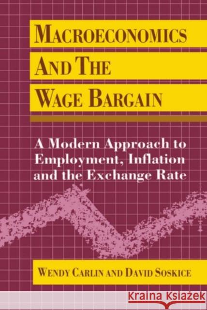 Macroeconomics and the Wage Bargain: A Modern Approach to Employment, Inflation, and the Exchange Rate Carlin, Wendy 9780198772446 Oxford University Press