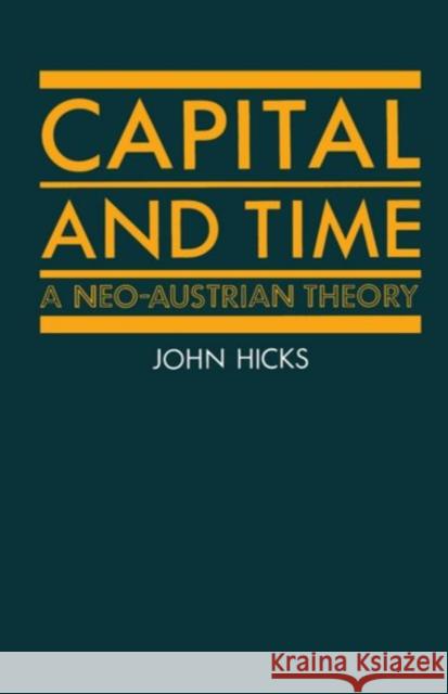 Capital and Time: A Neo-Austrian Theory Hicks, John 9780198772866
