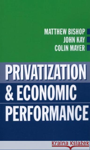 Privatization and Economic Performance Bishop                                   Bishop                                   Matthew Bishop 9780198773436 Oxford University Press, USA
