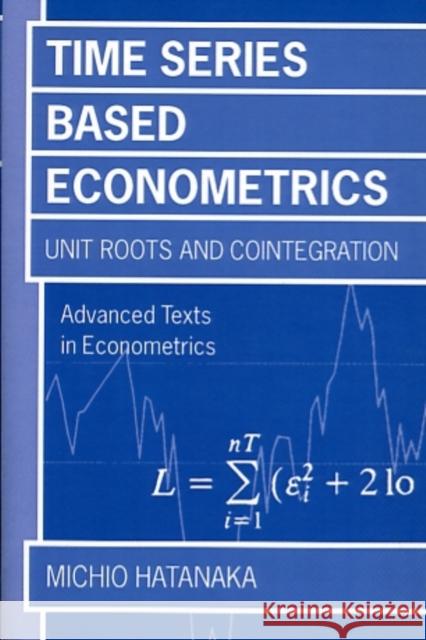 Time-Series-Based Econometrics: Unit Roots and Co-Integrations Hatanaka, Michio 9780198773535 Oxford University Press