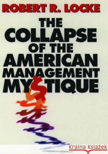The Collapse of the American Management Mystique Robert R. Locke 9780198774068 Oxford University Press
