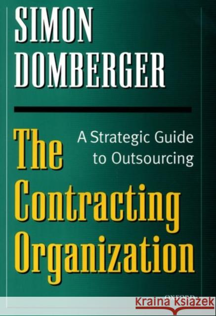 The Contracting Organization : A Strategic Guide to Outsourcing Simon Domberger 9780198774587 