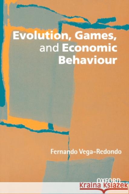 Evolution, Games, and Economic Behaviour Fernando Vega-Redondo 9780198774730 Oxford University Press