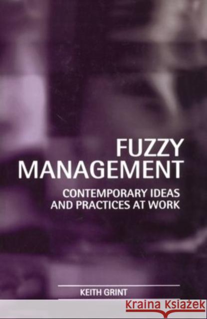 Fuzzy Management: Contemporary Ideas and Practices at Work Grint, Keith 9780198775003 Oxford University Press, USA