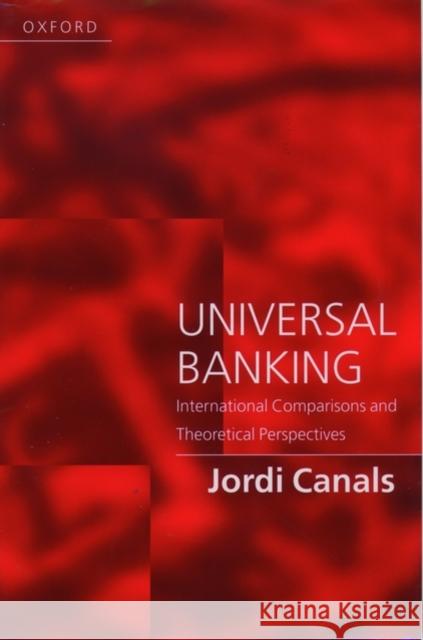 Universal Banking: International Comparisons and Theoretical Perspectives Canals, Jordi 9780198775058