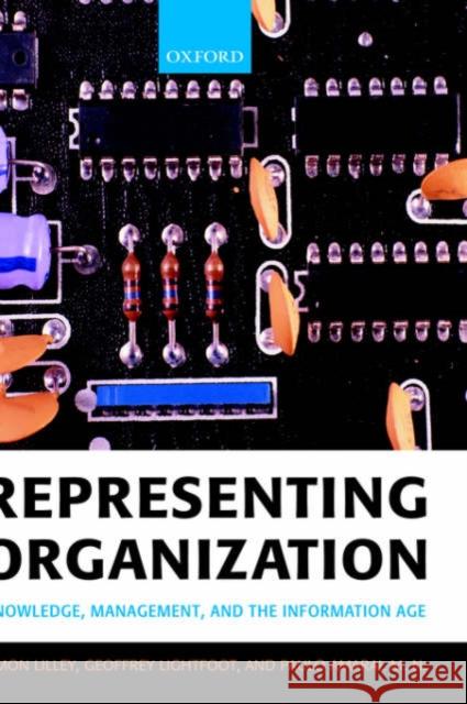 Representing Organization : Knowledge, Management, and the Information Age Simon Lilley Geoff Lightfoot 9780198775416 