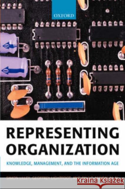 Representing Organization: Knowledge, Management, and the Information Age Lilley, Simon 9780198775423 Oxford University Press