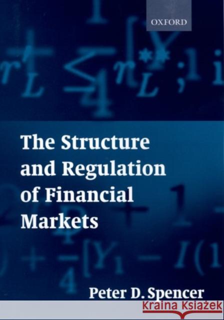 The Structure and Regulation of Financial Markets Peter D. Spencer 9780198776093 Oxford University Press