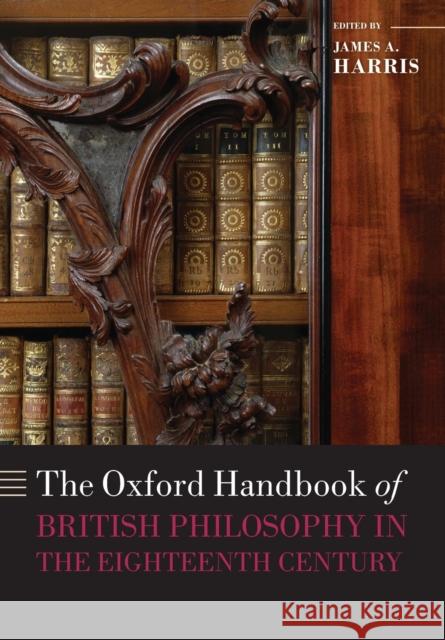 The Oxford Handbook of British Philosophy in the Eighteenth Century James A. Harris 9780198776659 Oxford University Press, USA