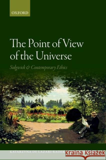 The Point of View of the Universe: Sidgwick and Contemporary Ethics Katarzyna De Lazari-Radek Peter Singer 9780198776727