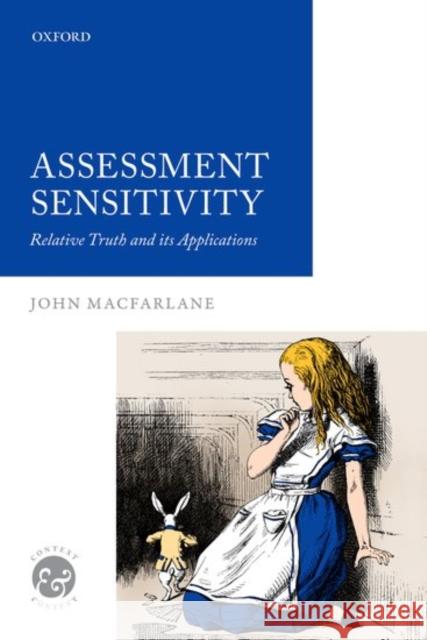 Assessment Sensitivity: Relative Truth and Its Applications John MacFarlane 9780198776819 Oxford University Press, USA