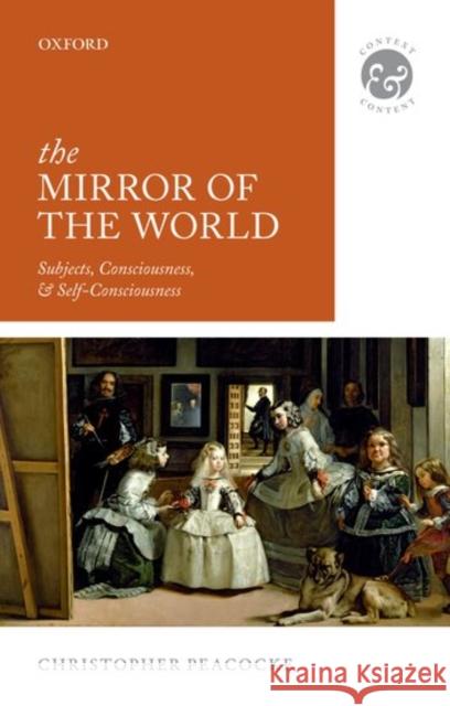 The Mirror of the World: Subjects, Consciousness, and Self-Consciousness Christopher Peacocke 9780198776826