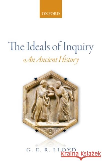 The Ideals of Inquiry: An Ancient History G. E. R. Lloyd 9780198776925 Oxford University Press, USA