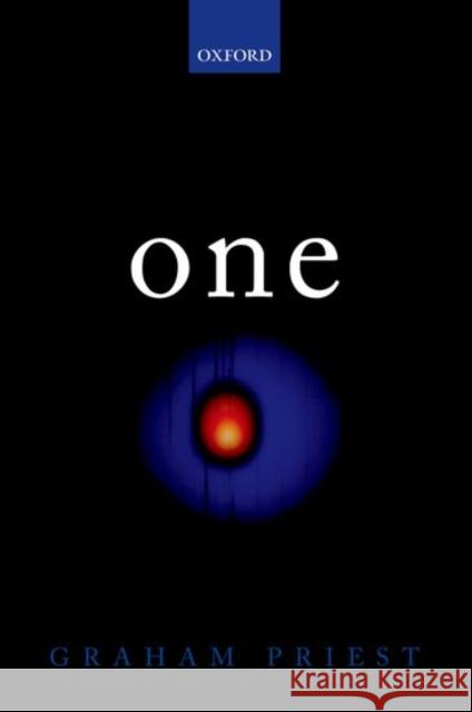 One: Being an Investigation Into the Unity of Reality and of Its Parts, Including the Singular Object Which Is Nothingness Graham Priest 9780198776949 Oxford University Press, USA