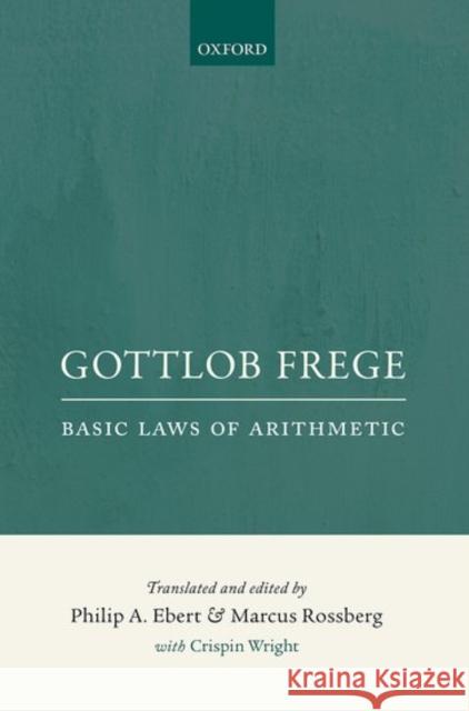 Basic Laws of Arithmetic, Volumes I & II: Derived Using Concept-Script Philip A. Ebert Marcus Rossberg Gottlob Frege 9780198777304