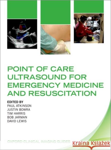 Point of Care Ultrasound for Emergency Medicine and Resuscitation Paul Atkinson Justin Bowra Tim Harris 9780198777540
