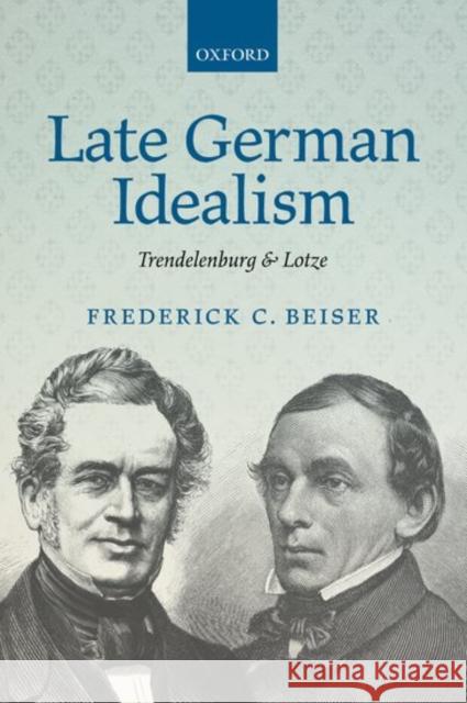 Late German Idealism: Trendelenburg and Lotze Frederick C. Beiser 9780198777557