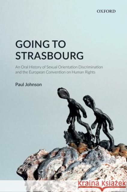 Going to Strasbourg: An Oral History of Sexual Orientation Discrimination and the European Convention on Human Rights Johnson, Paul 9780198777618