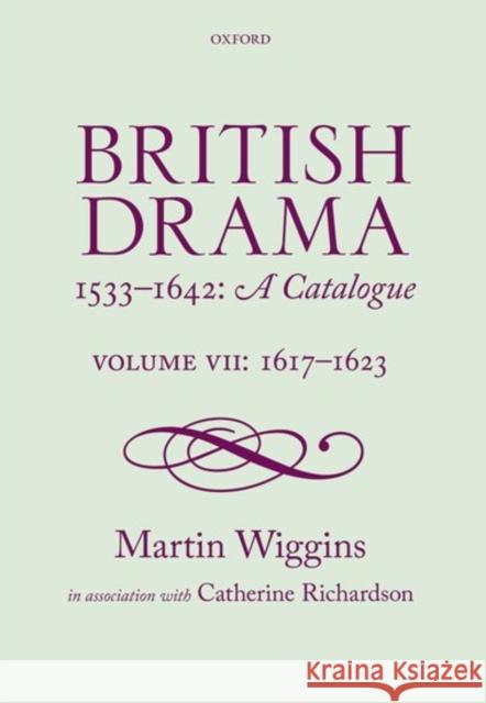British Drama 1533-1642: A Catalogue: Volume VII: 1617-1623 Wiggins, Martin 9780198777700