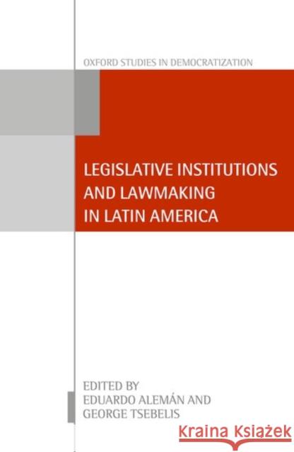 Legislative Institutions and Lawmaking in Latin America Eduardo Aleman George Tsebelis 9780198777861 Oxford University Press, USA